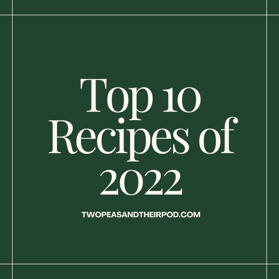 top 10 recipes of 2022 on Two Peas & Their Pod.